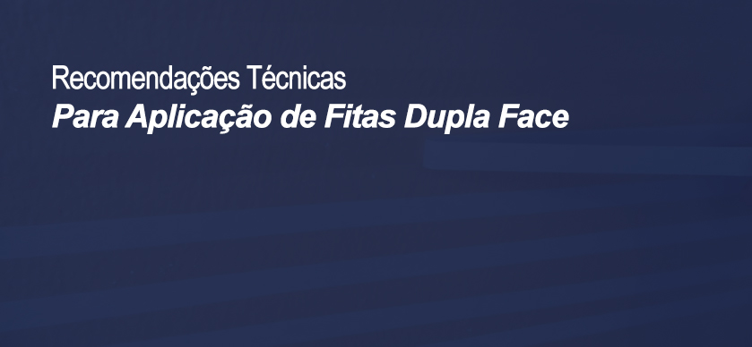 Recomendações Técnicas para Aplicação de Fitas Dupla Face. Recomendações Técnicas para Aplicação de Fitas Dupla Face.